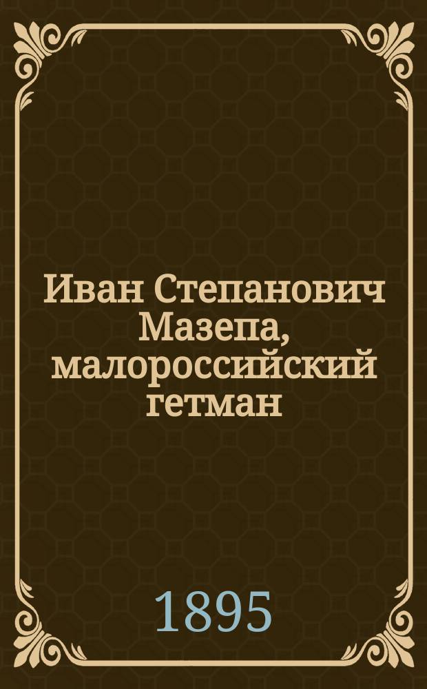 Иван Степанович Мазепа, малороссийский гетман : Ист. повесть А. Невзорова
