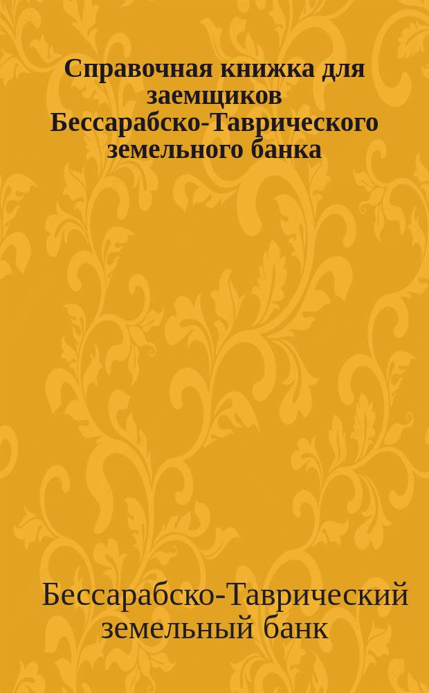 Справочная книжка для заемщиков Бессарабско-Таврического земельного банка
