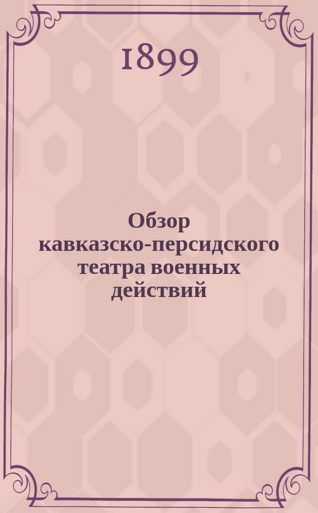 Обзор кавказско-персидского театра военных действий : Сост. при штабе Кавк. воен. окр. по источникам, указ. на 3 с. огл