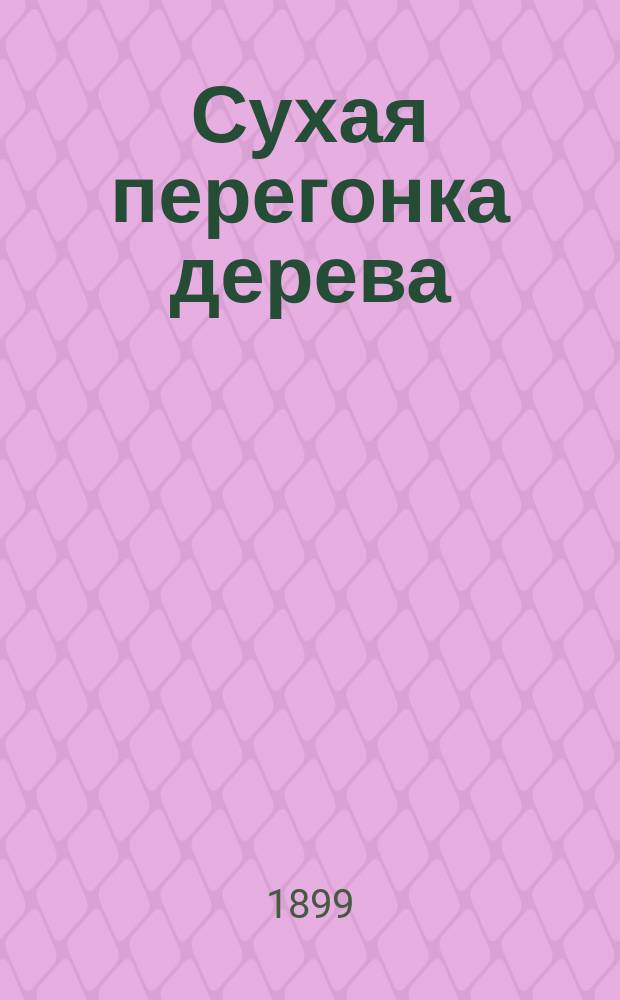 Сухая перегонка дерева : Переработка подсмольной воды на уксусную кислоту, уксуснокислые соли, метиловый спирт, ацетон, хлороформ и иодоформ : Сост. по лучшим загранич. источникам и собств. наблюдениям зав. учеб. з-дами Красноуфим. пром. уч-ща преп. В.П. Пантелеев