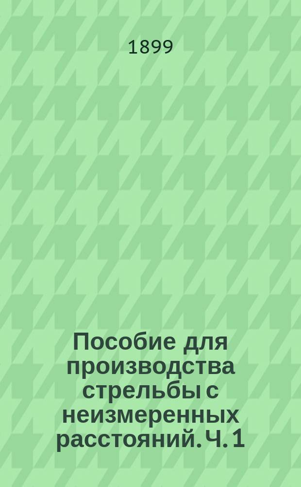 Пособие для производства стрельбы с неизмеренных расстояний. Ч. 1 : Пять проектов упражнений в стрельбе