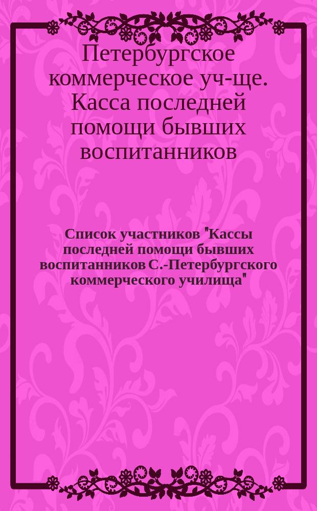 Список участников "Кассы последней помощи бывших воспитанников С.-Петербургского коммерческого училища" : На 31 дек. 1898 г