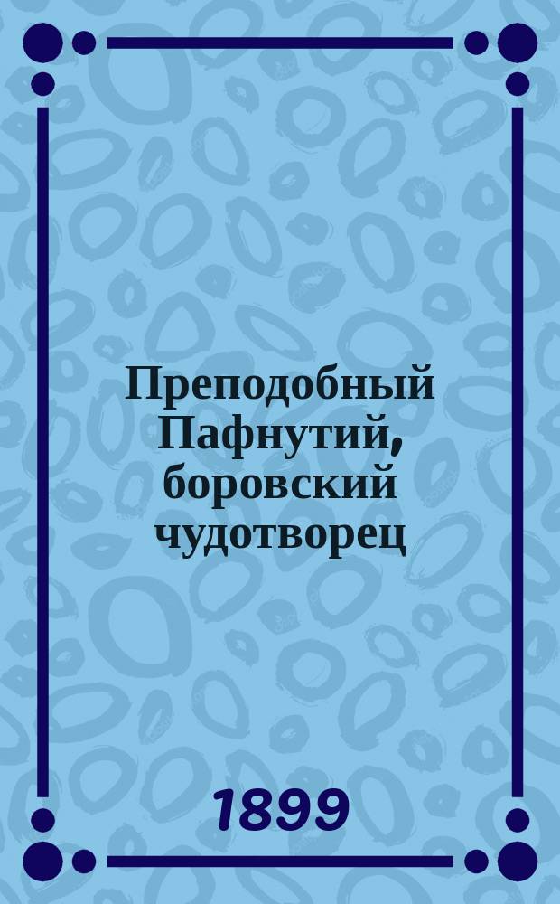 Преподобный Пафнутий, боровский чудотворец : (Житие)