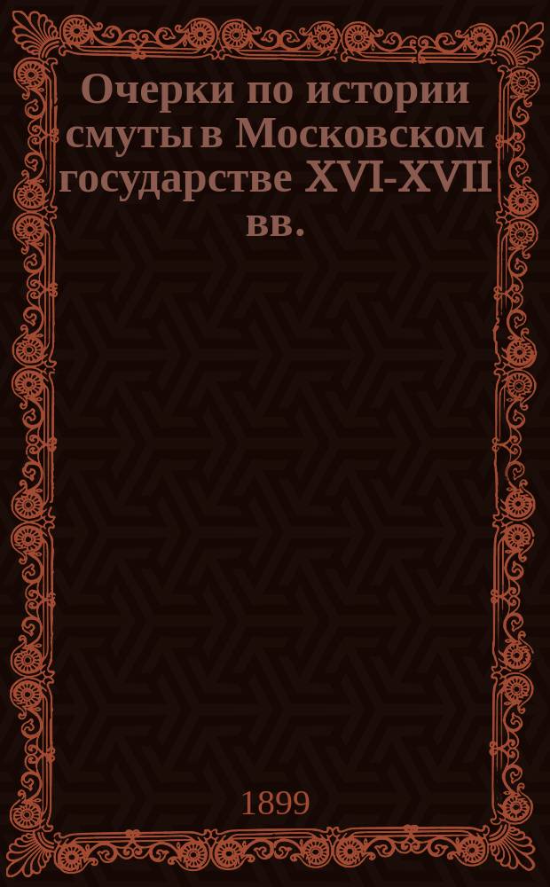 ...Очерки по истории смуты в Московском государстве XVI-XVII вв. : (Опыт изуч. обществ. строя и сослов. отношений в Смутное время)