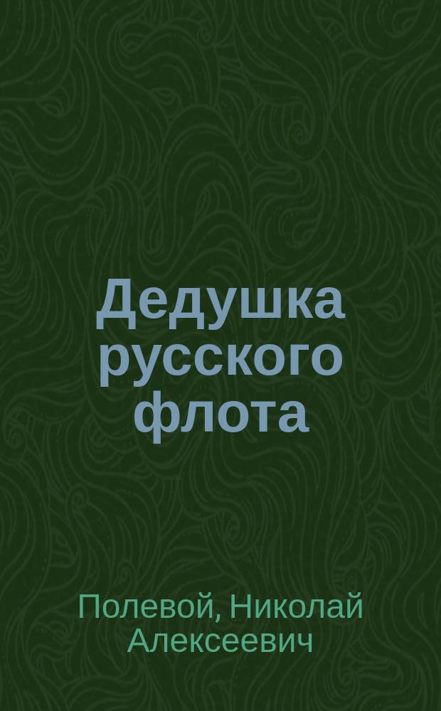 Дедушка русского флота: Рус. быль; Параша-Сибирячка: Рус. быль / Н.А. Полевой