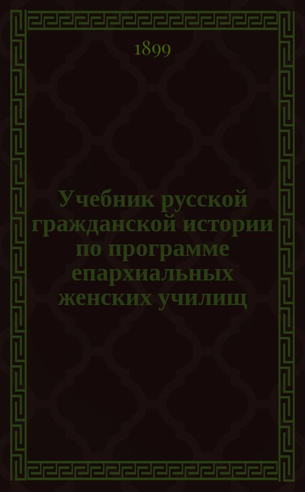 Учебник русской гражданской истории по программе епархиальных женских училищ