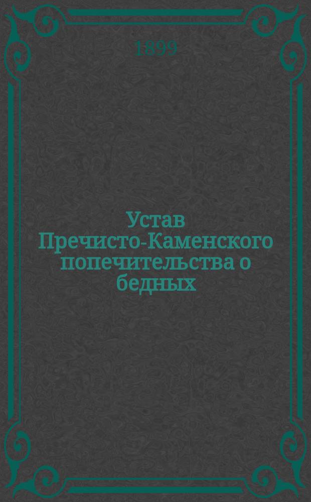 Устав Пречисто-Каменского попечительства о бедных : Утв. 31 марта 1899 г.