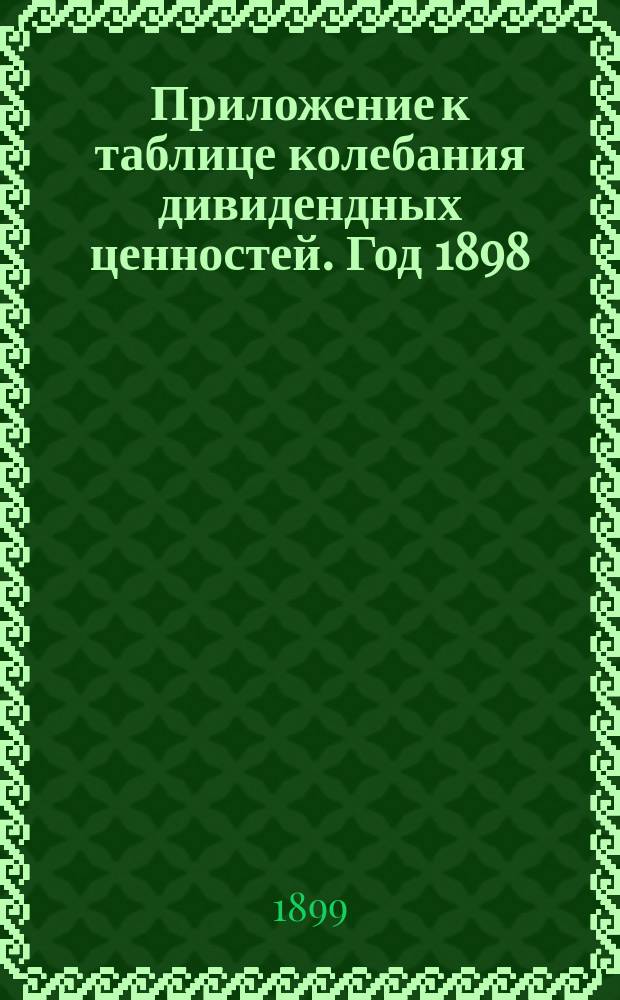 Приложение к таблице колебания дивидендных ценностей. Год 1898