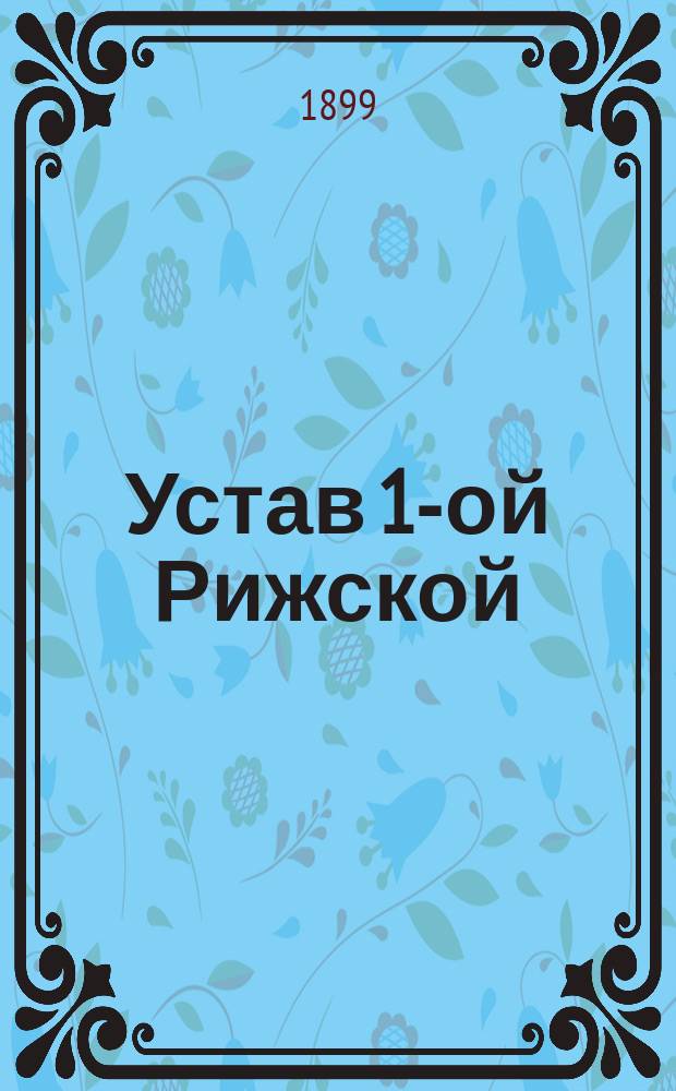 Устав 1-ой Рижской (Лифляндской губ.) приданой кассы : Утв. 21 сент. 1899 г.