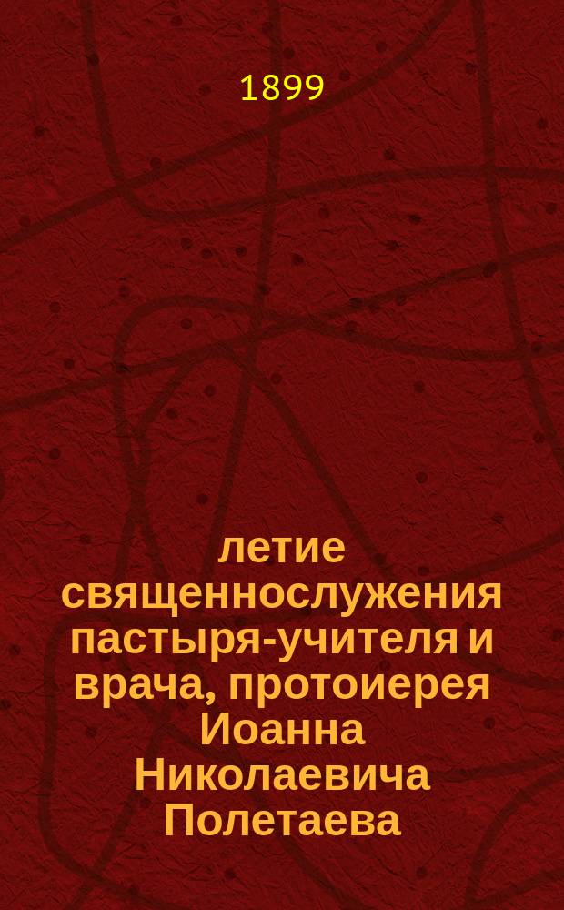 50-летие священнослужения пастыря-учителя и врача, протоиерея Иоанна Николаевича Полетаева