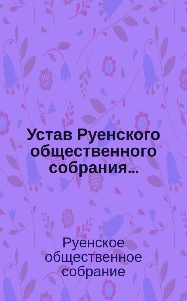 Устав Руенского общественного собрания... : Утв. 10 мая 1899 г.
