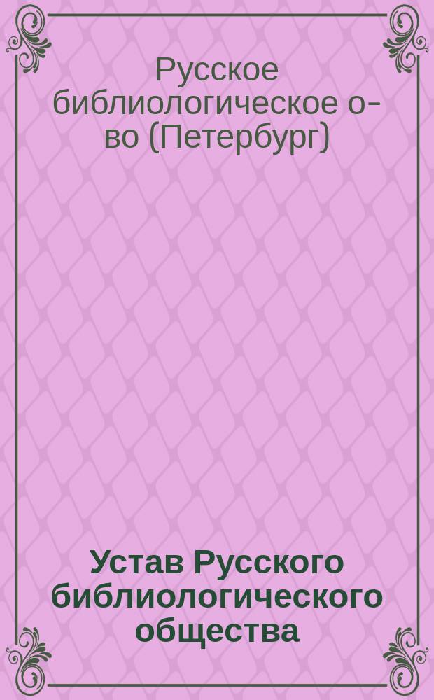 Устав Русского библиологического общества : Утв. 21 мая 1899 г.