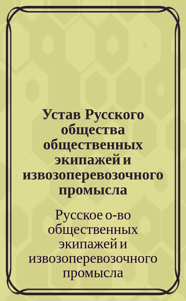 Устав Русского общества общественных экипажей и извозоперевозочного промысла : Утв. 21 февр. 1897 г.