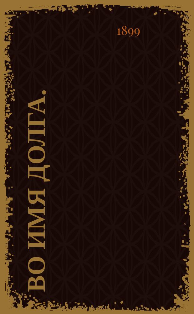 ... Во имя долга. (Благодетельница) : Драма в 4 д