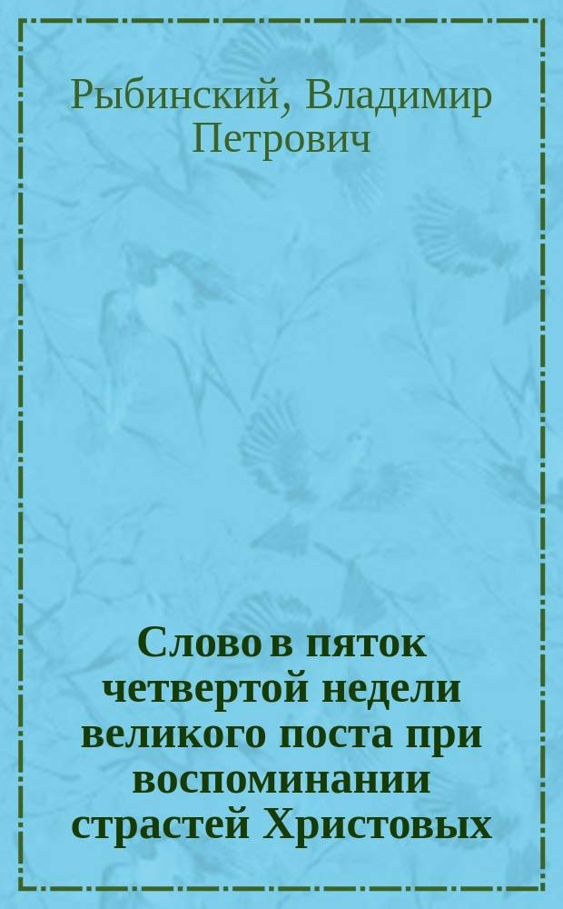 Слово в пяток четвертой недели великого поста при воспоминании страстей Христовых : Произнесено в церкви Киево-Брат. монастыря 1899 г. 26 марта