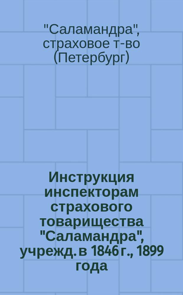 Инструкция инспекторам страхового товарищества "Саламандра", учрежд. в 1846 г., 1899 года