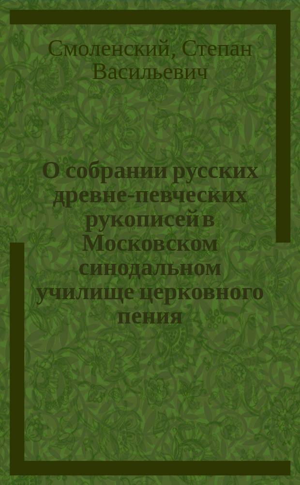 О собрании русских древне-певческих рукописей в Московском синодальном училище церковного пения : (Крат. предвар. сообщ.)