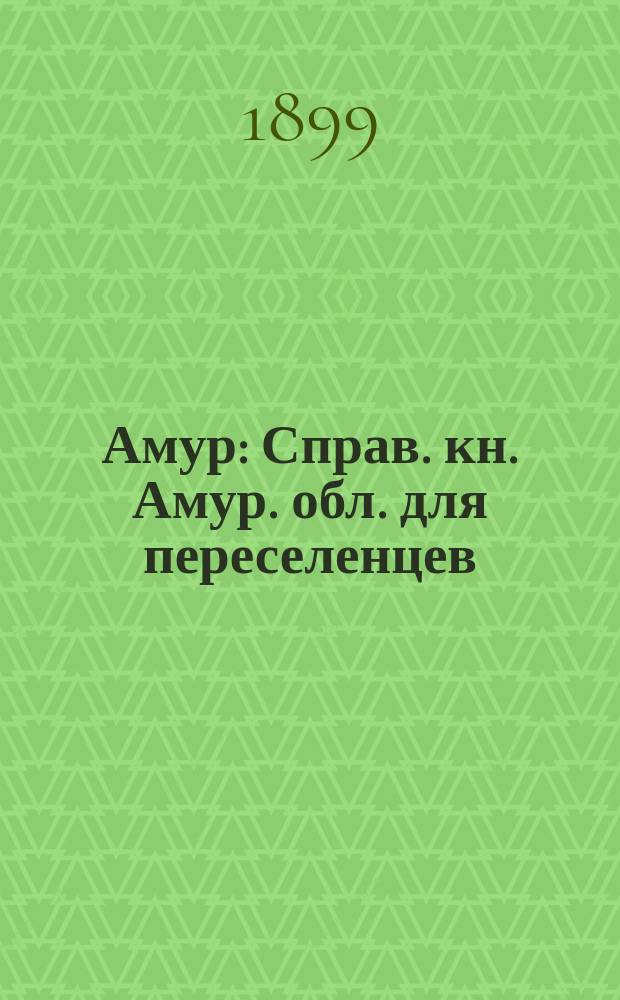 Амур : Справ. кн. Амур. обл. для переселенцев