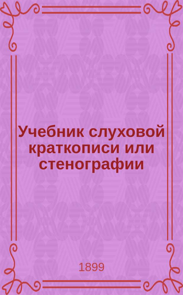 Учебник слуховой краткописи или стенографии (без значков), самостоятельно разработанной М.А. Терне, преподавателем слуховой стенографии