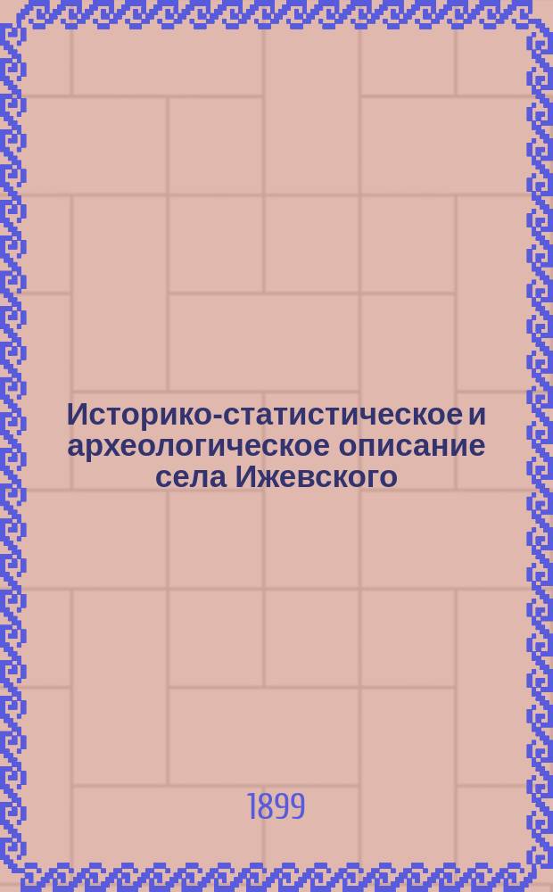 Историко-статистическое и археологическое описание села Ижевского (Спасского у., Рязанской губ.) и его храмов с приходами