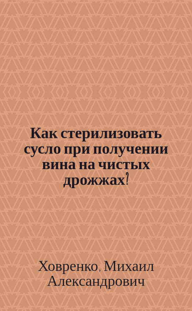 Как стерилизовать сусло при получении вина на чистых дрожжах?