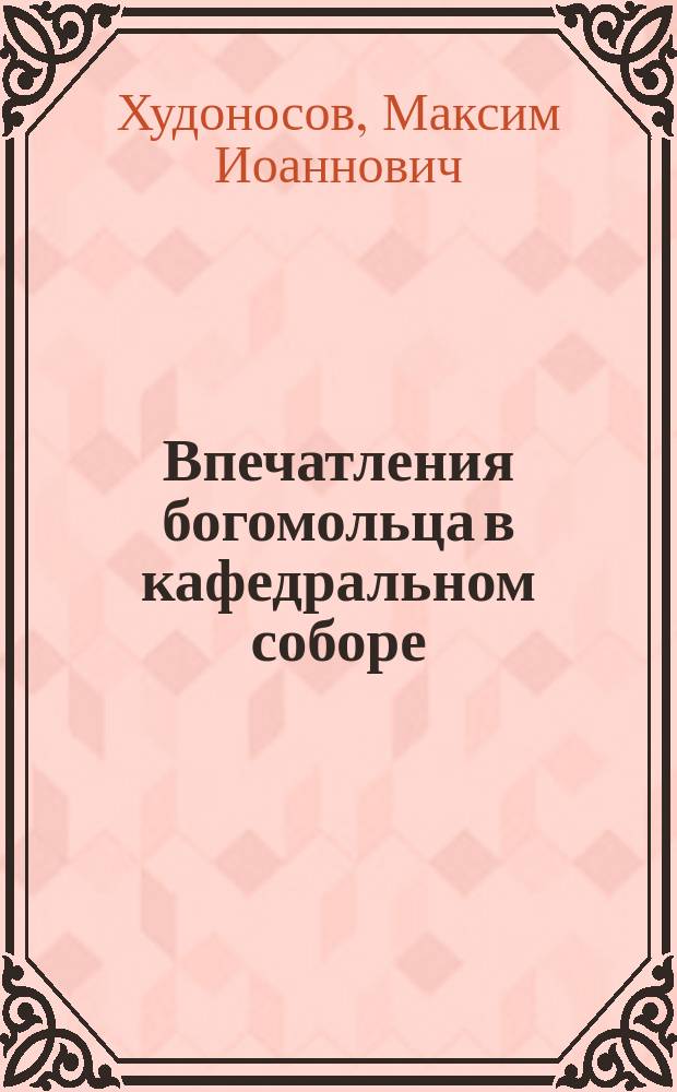 Впечатления богомольца в кафедральном соборе : (К торжествам столет. юбилея Оренбург. епархии)
