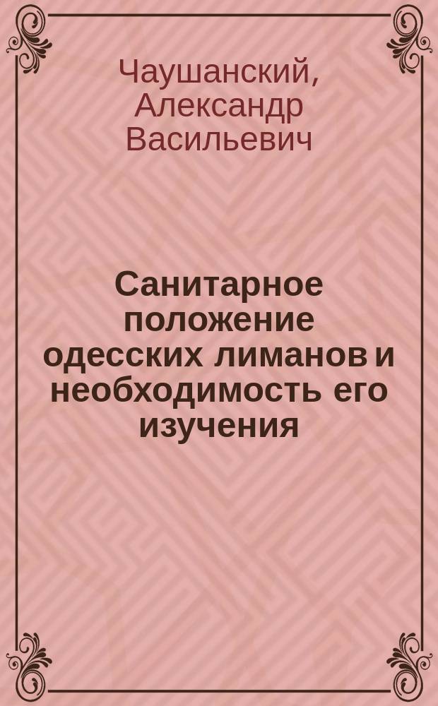 Санитарное положение одесских лиманов и необходимость его изучения : (Докл., чит. в заседании 3 Секции Одес. отд. Рус. о-ва охранения нар. здравия 10 мая 1899 г.)