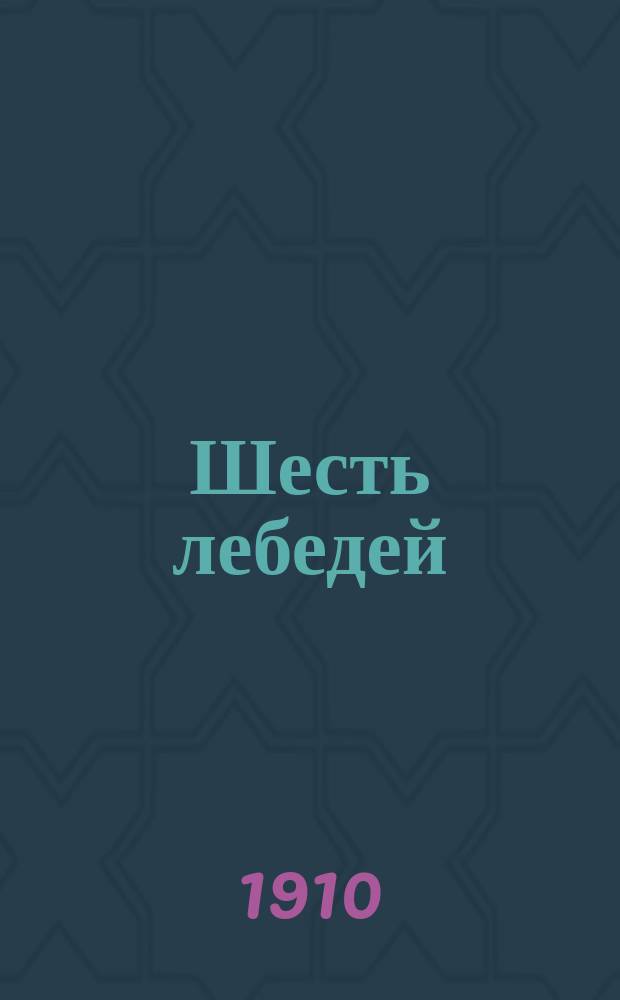 Шесть лебедей : Сказка для детей
