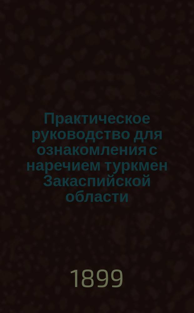 Практическое руководство для ознакомления с наречием туркмен Закаспийской области