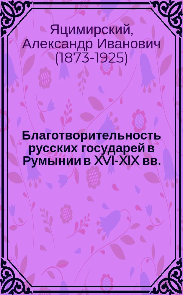 Благотворительность русских государей в Румынии в XVI-XIX вв.