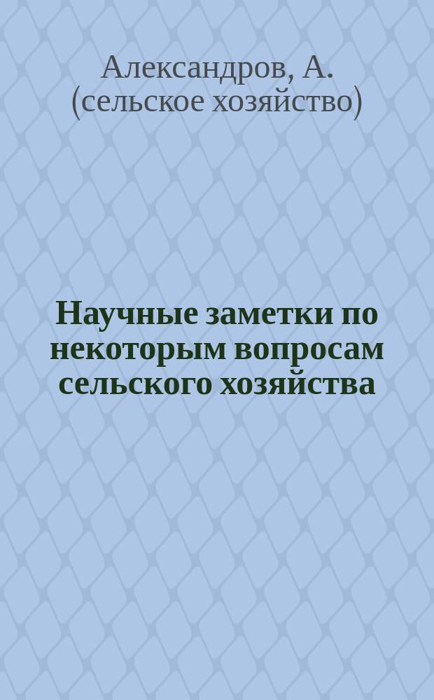 Научные заметки по некоторым вопросам сельского хозяйства