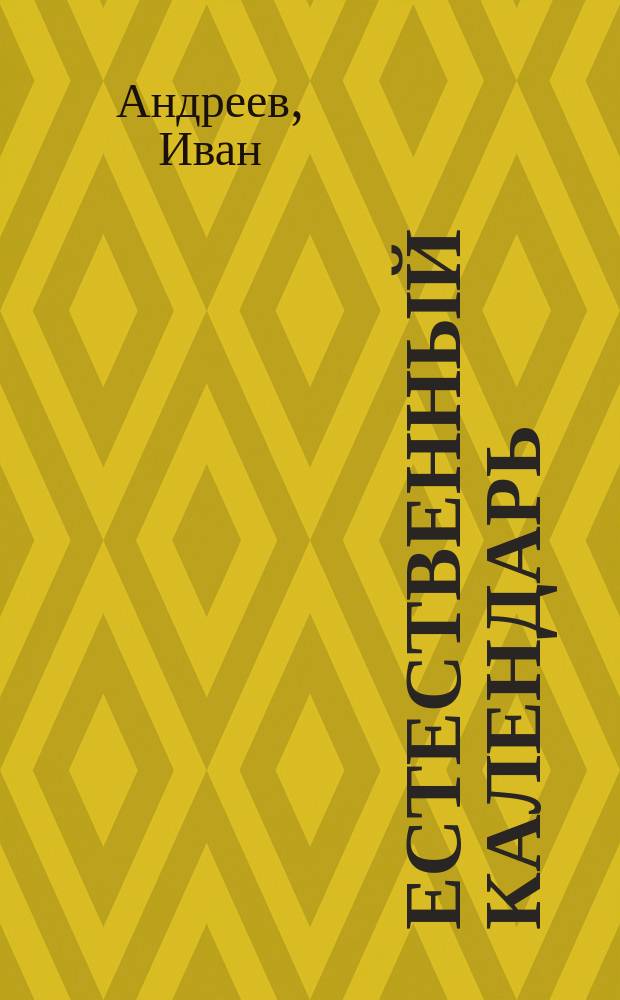 Естественный календарь : По поводу проекта реформы календаря, выработ. Комис. Рус. астрон. о-ва : Предложение Ив. Андреева