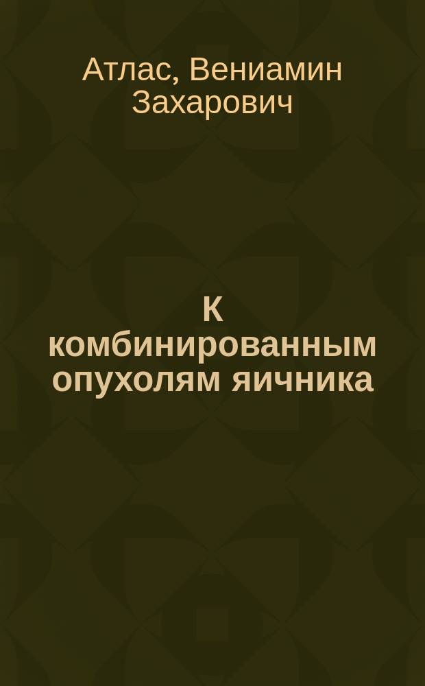 К комбинированным опухолям яичника
