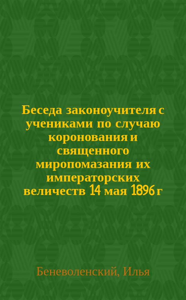 Беседа законоучителя с учениками по случаю коронования и священного миропомазания их императорских величеств 14 мая 1896 г.