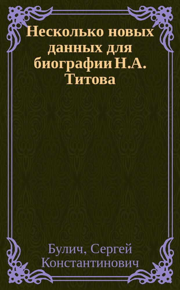 Несколько новых данных для биографии Н.А. Титова : К двадцатипятилетию со дня его кончины (10 дек. 1875 г.)