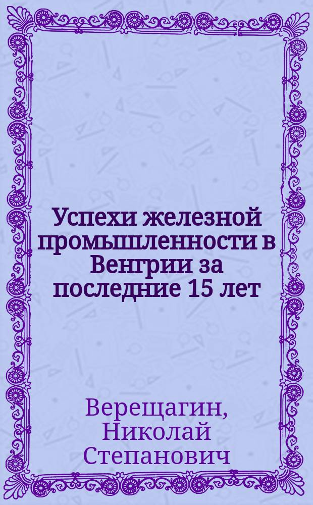 Успехи железной промышленности в Венгрии за последние 15 лет