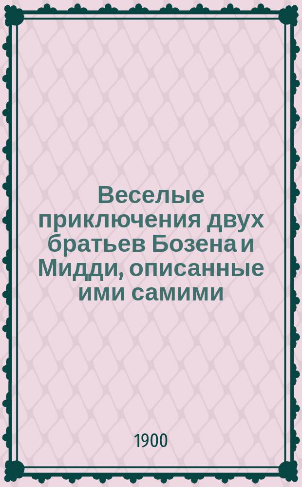 Веселые приключения двух братьев Бозена и Мидди, описанные ими самими : Повесть для детей всех возрастов : С англ