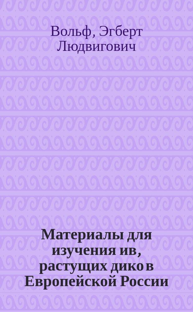 Материалы для изучения ив, растущих дико в Европейской России