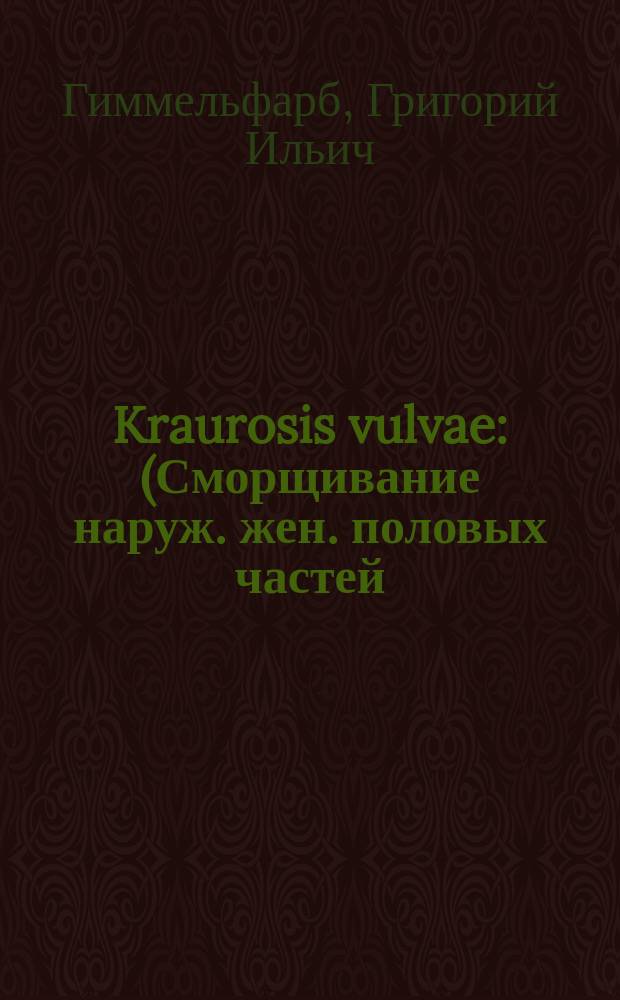 Kraurosis vulvae : (Сморщивание наруж. жен. половых частей) : Чит. с демонстрациею больной и микроскоп. препаратов в О-ве врачей Одес. гор. больницы