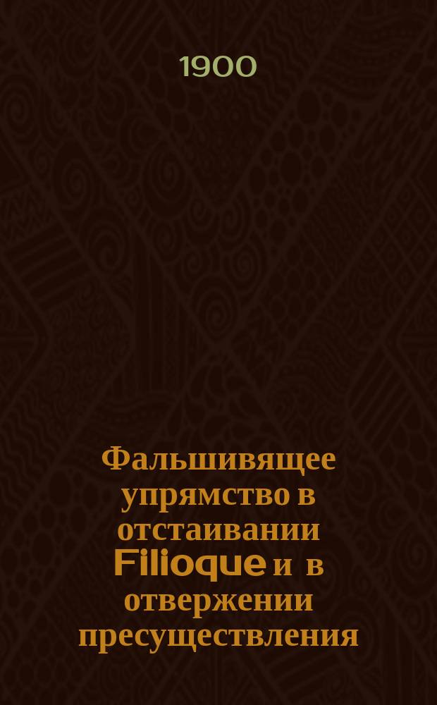 Фальшивящее упрямство в отстаивании Filioque и в отвержении пресуществления