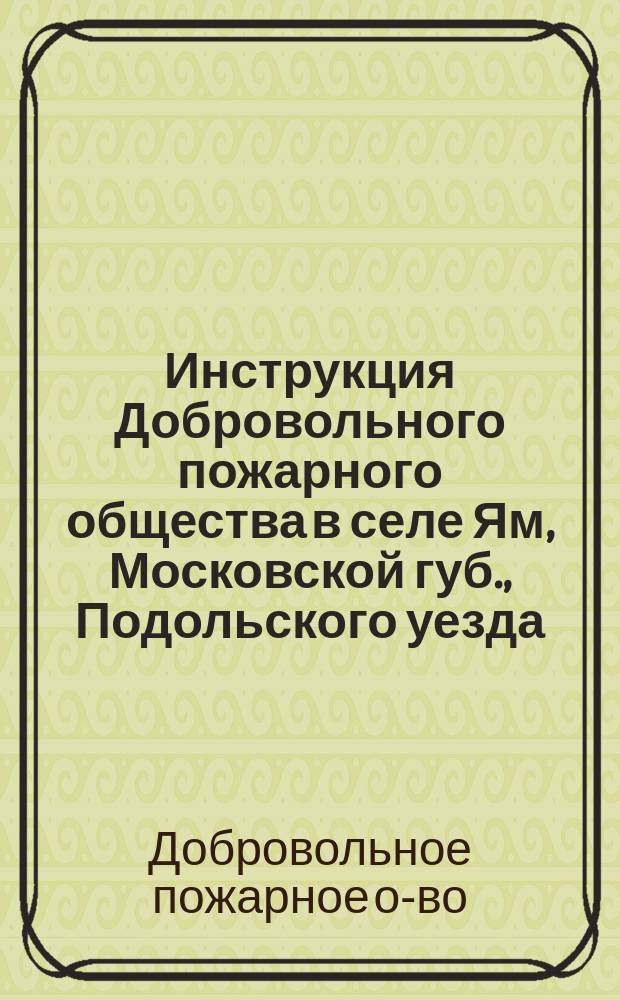 Инструкция Добровольного пожарного общества в селе Ям, Московской губ., Подольского уезда