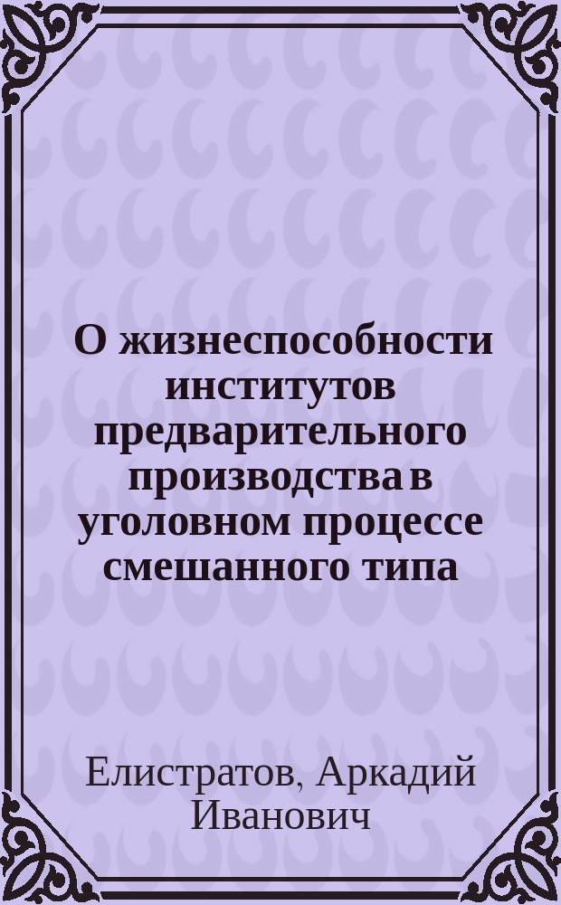 ... О жизнеспособности институтов предварительного производства в уголовном процессе смешанного типа : Реф., прочит. на заседании 20 нояб.