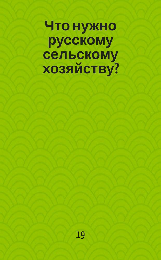 Что нужно русскому сельскому хозяйству? : Крат. записка А.В. Еропкина