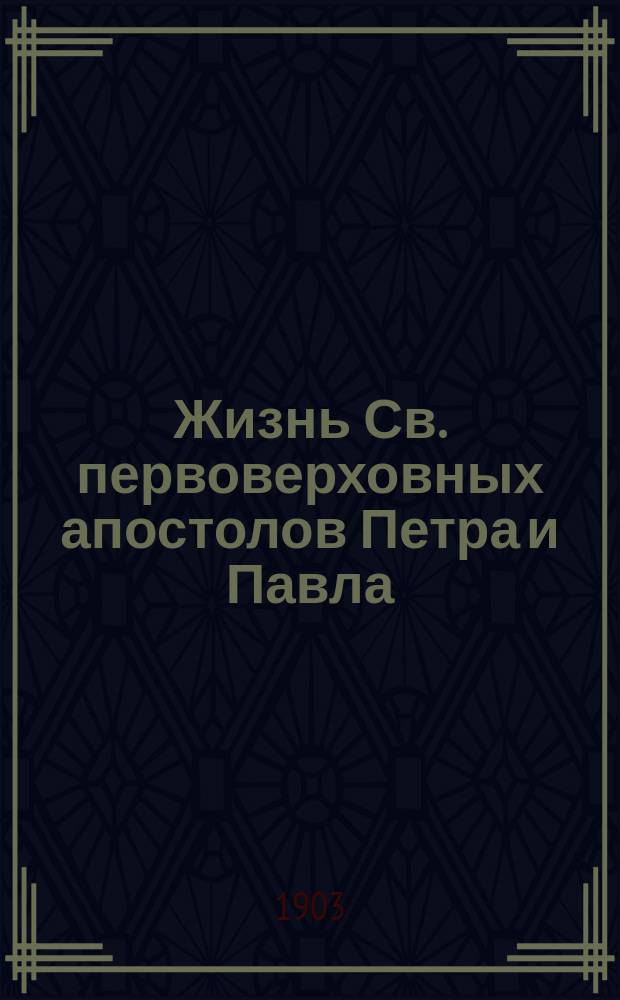 Жизнь Св. первоверховных апостолов Петра и Павла : (Память 29 июня)