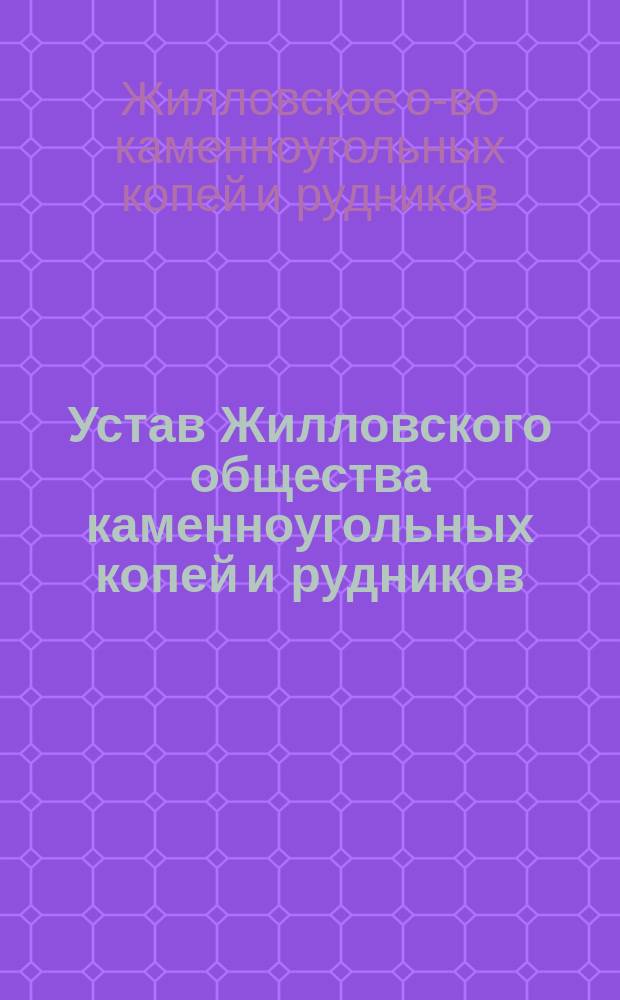 Устав Жилловского общества каменноугольных копей и рудников : Утв. 5 февр. 1900 г.