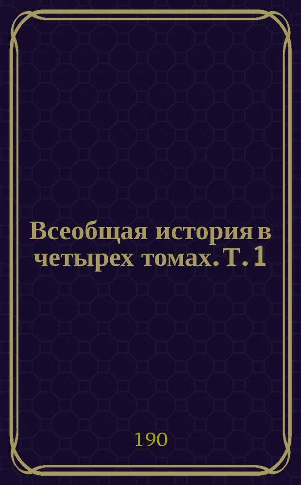 Всеобщая история в четырех томах. Т. 1 : История древняя