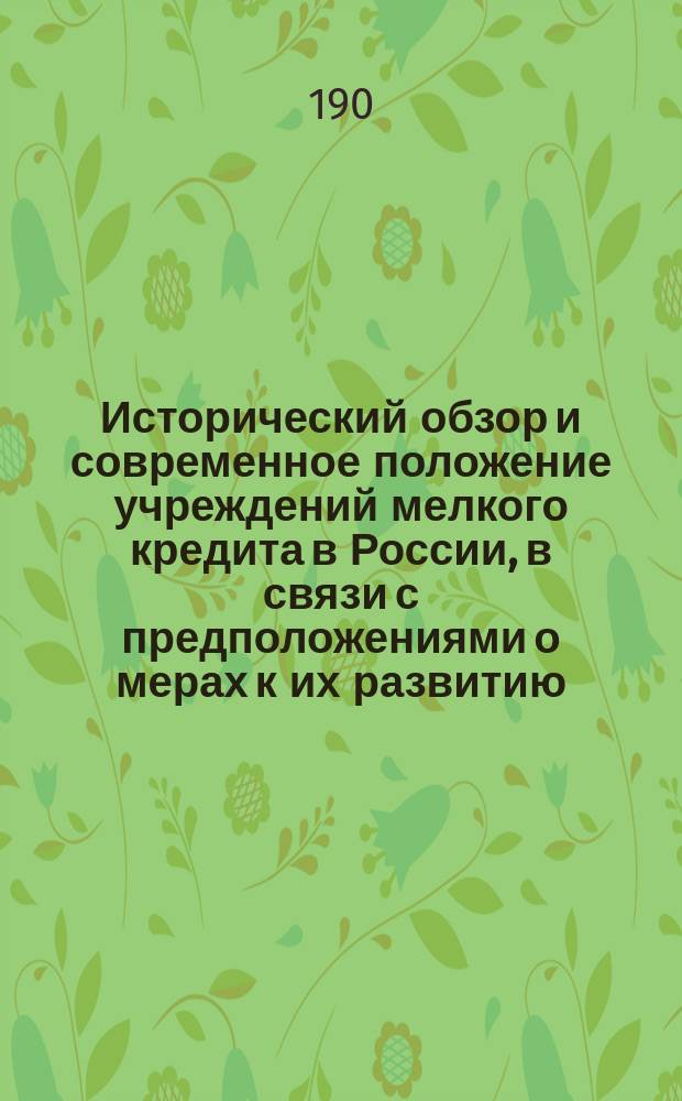 Исторический обзор и современное положение учреждений мелкого кредита в России, в связи с предположениями о мерах к их развитию