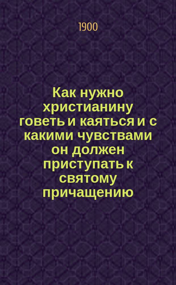 Как нужно христианину говеть и каяться и с какими чувствами он должен приступать к святому причащению