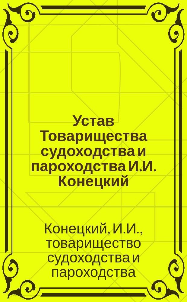 Устав Товарищества судоходства и пароходства И.И. Конецкий : Утв. 10 марта 1900 г.