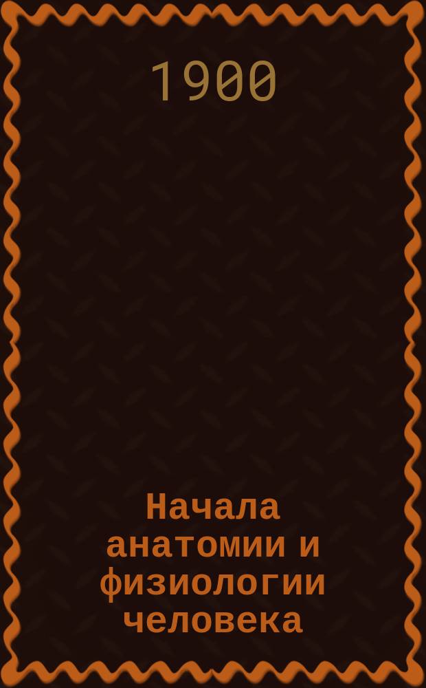 Начала анатомии и физиологии человека : Лекции, чит. в Александр. воен.-юрид. акад. проф. Д.П. Косоротовым